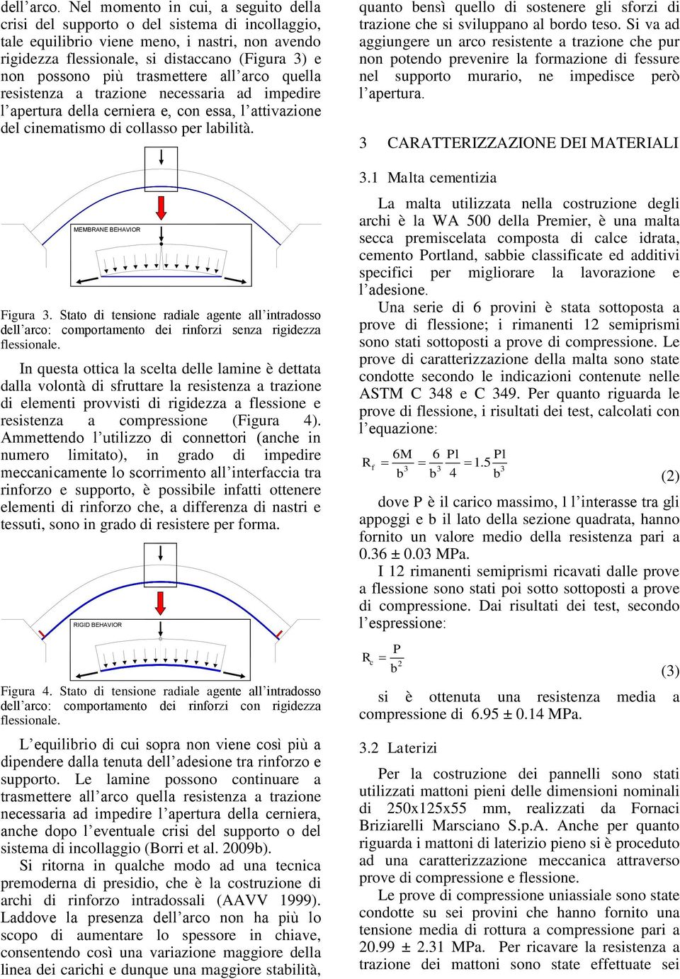 trasmettere all arco quella resistenza a trazione necessaria ad impedire l apertura della cerniera e, con essa, l attivazione del cinematismo di collasso per labilità. MEMBRANE BEHAVIOR Figura 3.