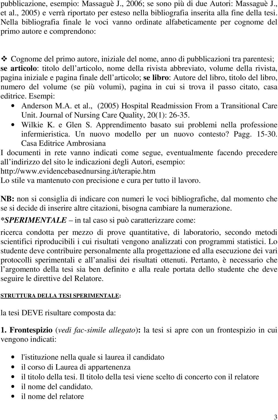 articolo: titolo dell articolo, nome della rivista abbreviato, volume della rivista, pagina iniziale e pagina finale dell articolo; se libro: Autore del libro, titolo del libro, numero del volume (se