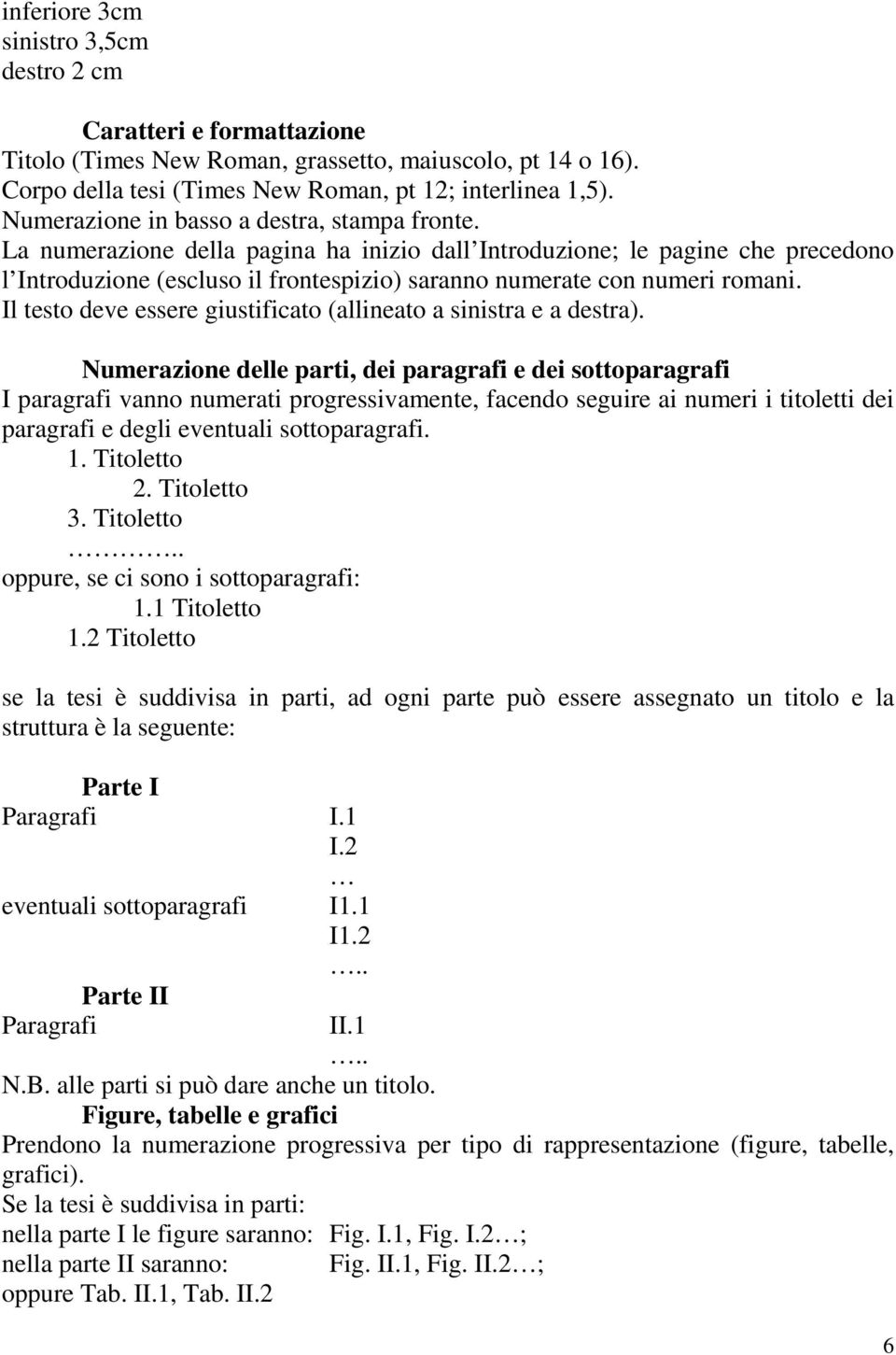 La numerazione della pagina ha inizio dall Introduzione; le pagine che precedono l Introduzione (escluso il frontespizio) saranno numerate con numeri romani.