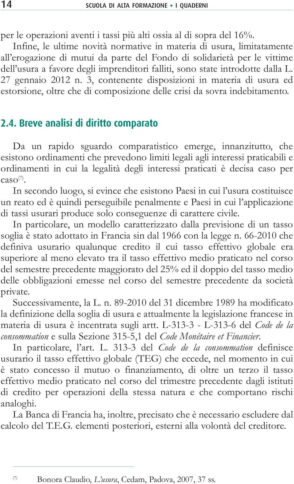 state introdotte dalla L. 27 gennaio 2012 n. 3, contenente disposizioni in materia di usura ed estorsione, oltre che di composizione delle crisi da sovra indebitamento. 2.4.