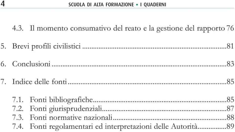 Brevi profili civilistici...81 6. Conclusioni...83 7. Indice delle fonti...85 7.1. Fonti bibliografiche.