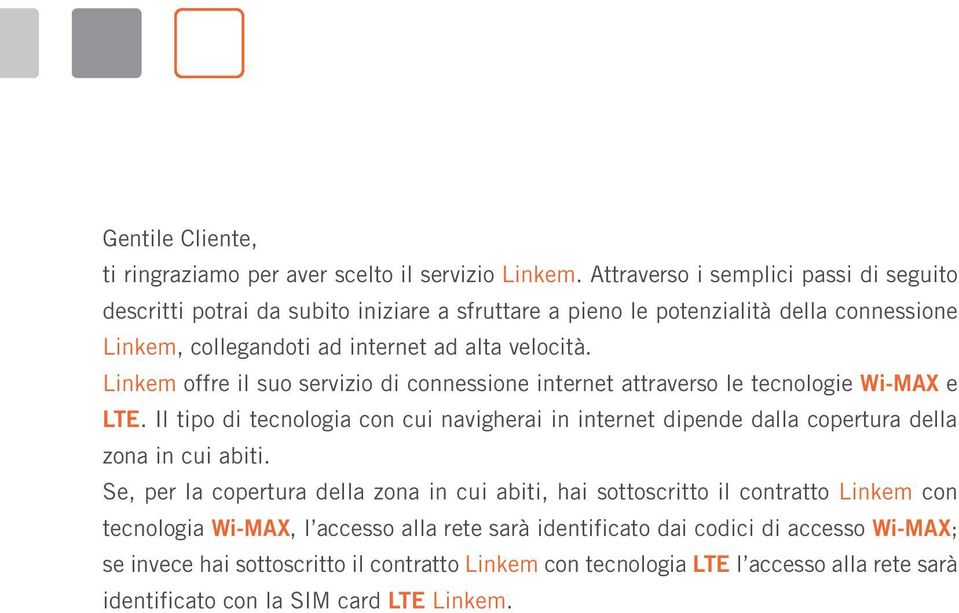 Linkem offre il suo servizio di connessione internet attraverso le tecnologie Wi-MAX e LTE.