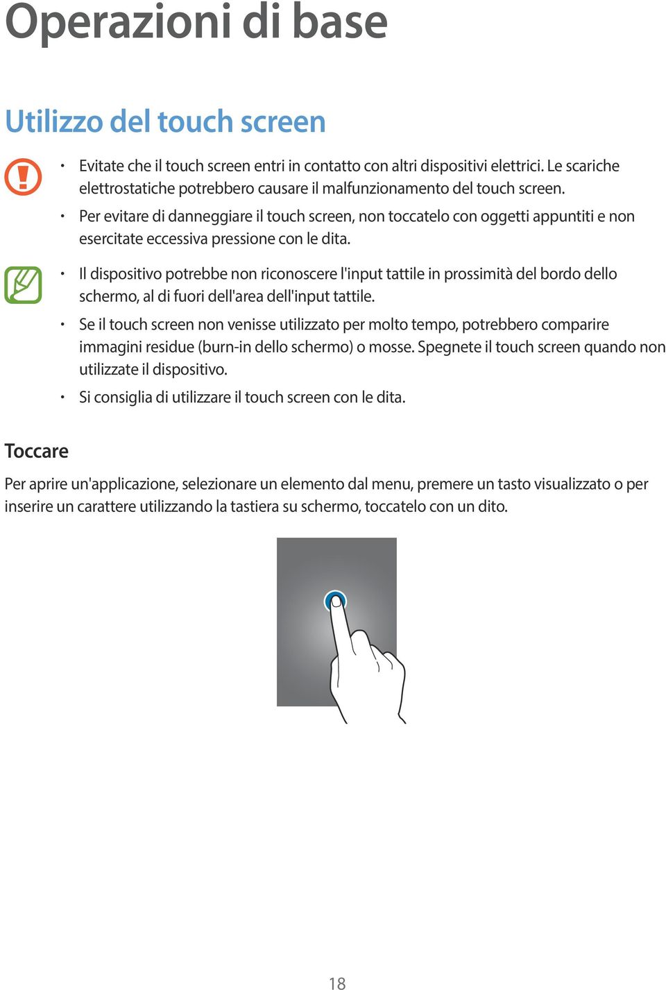 Per evitare di danneggiare il touch screen, non toccatelo con oggetti appuntiti e non esercitate eccessiva pressione con le dita.