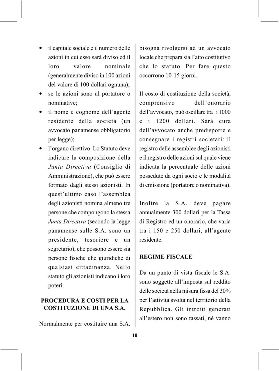 Lo Statuto deve indicare la composizione della Junta Directiva (Consiglio di Amministrazione), che può essere formato dagli stessi azionisti.