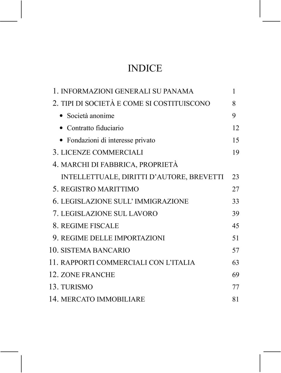 LICENZE COMMERCIALI 19 4. MARCHI DI FABBRICA, PROPRIETÀ INTELLETTUALE, DIRITTI D AUTORE, BREVETTI 23 5. REGISTRO MARITTIMO 27 6.