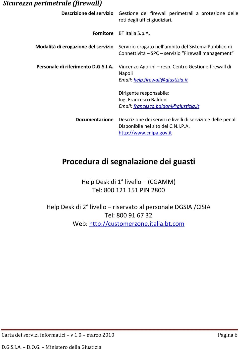 Centro Gestione firewall di Napoli Email: help.firewall@giustizia.it Ing. Francesco Baldoni Email: francesco.baldoni@giustizia.