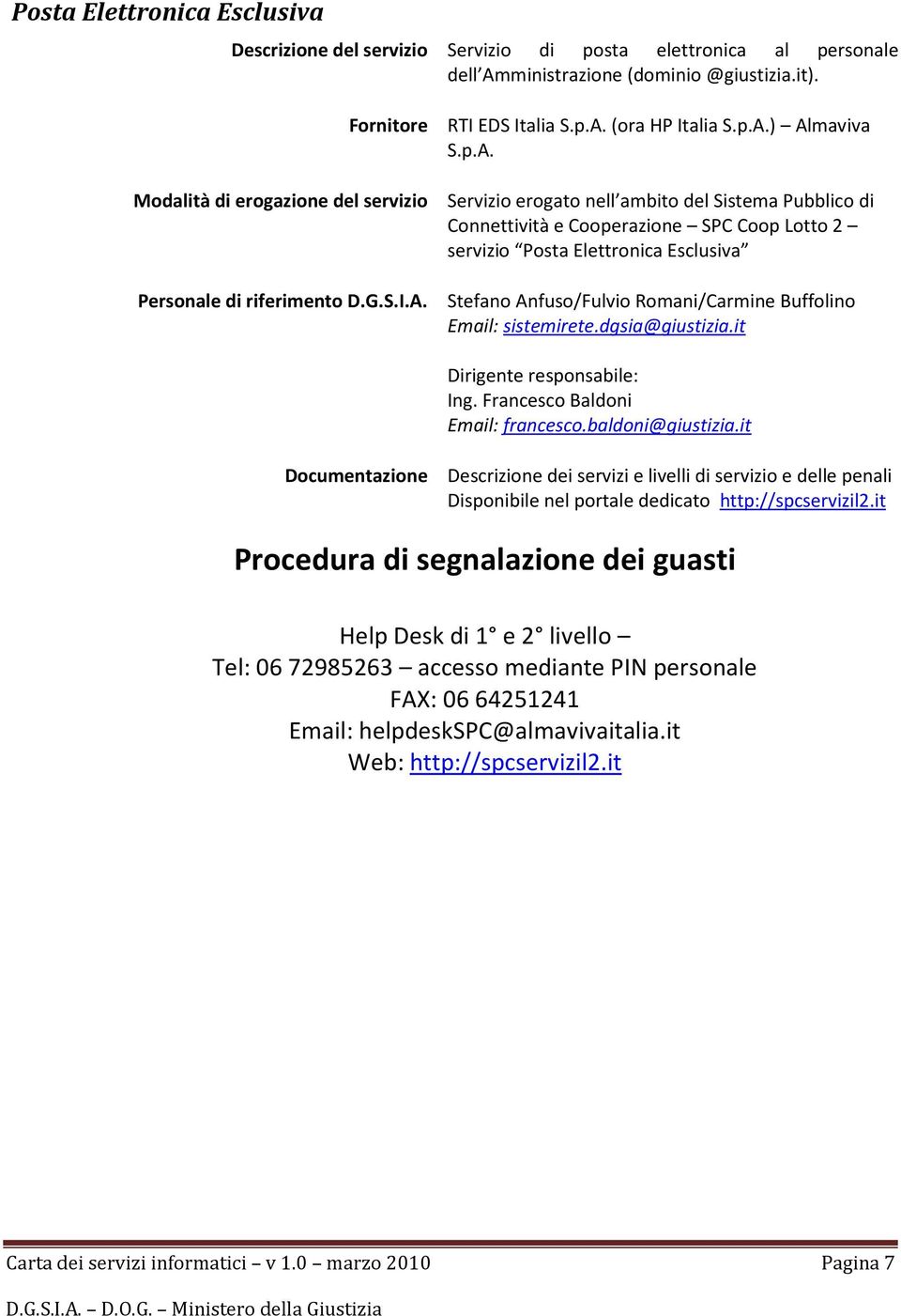 riferimento D.G.S.I.A. Stefano Anfuso/Fulvio Romani/Carmine Buffolino Email: sistemirete.dgsia@giustizia.it Ing. Francesco Baldoni Email: francesco.baldoni@giustizia.