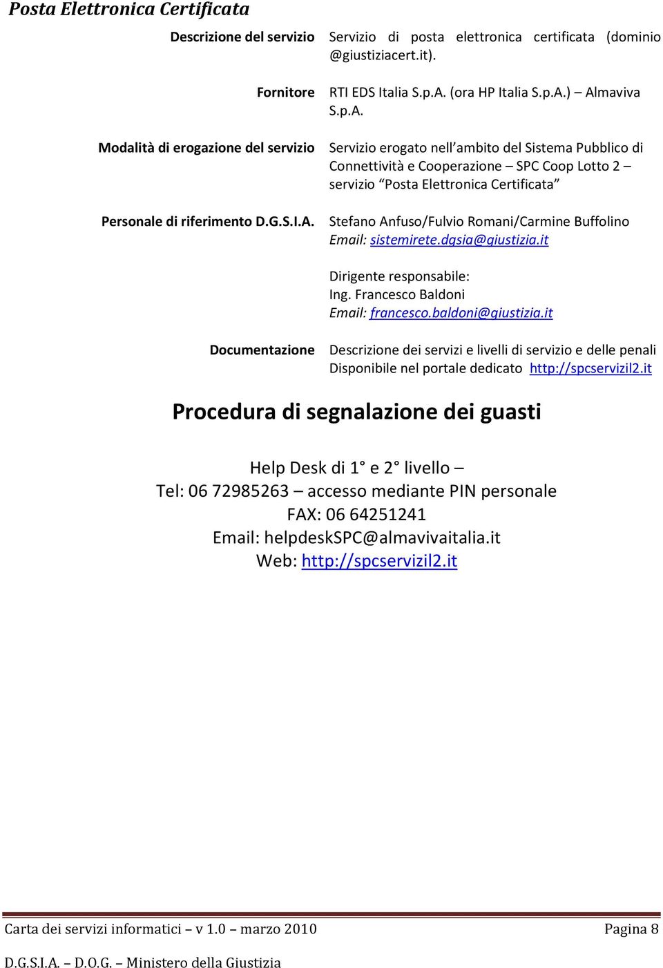 ) Almaviva S.p.A. Modalità di erogazione del servizio Servizio erogato nell ambito del Sistema Pubblico di Connettività e Cooperazione SPC Coop Lotto 2 servizio Posta Elettronica Certificata