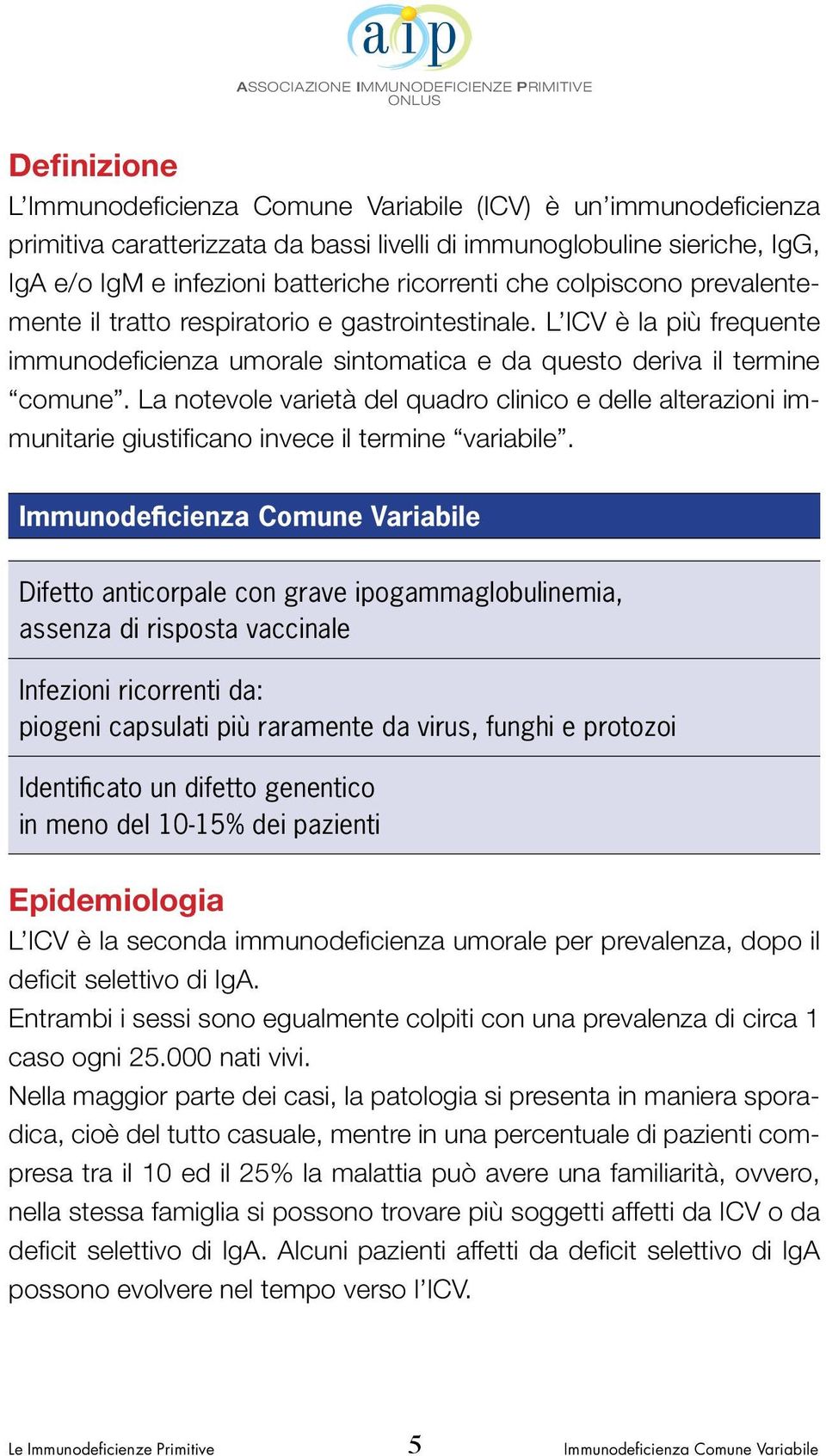 La notevole varietà del quadro clinico e delle alterazioni immunitarie giustificano invece il termine variabile.