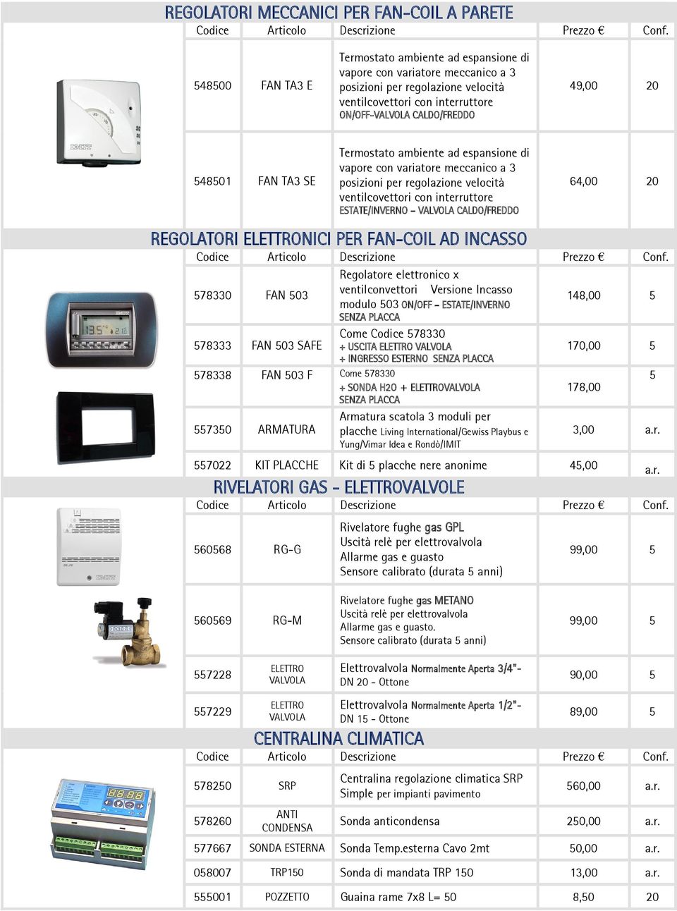 ESTATE/INVERNO VALVOLA CALDO/FREDDO 64,00 20 REGOLATORI ELETTRONICI PER FAN-COIL AD INCASSO Regolatore elettronico x 578330 FAN 503 ventilconvettori Versione Incasso 148,00 5 modulo 503 ON/OFF