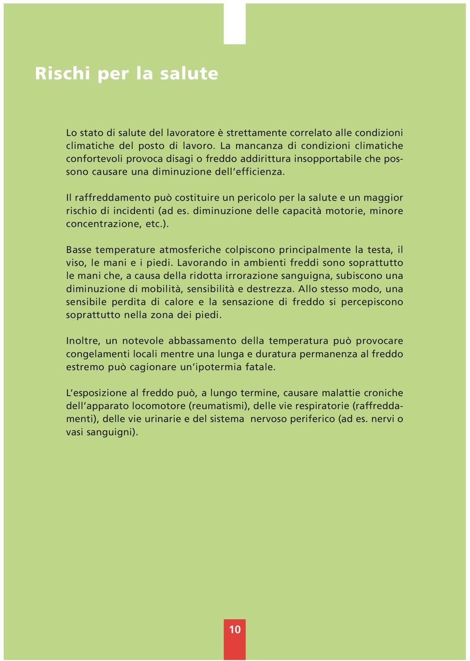 Il raffreddamento può costituire un pericolo per la salute e un maggior rischio di incidenti (ad es. diminuzione delle capacità motorie, minore concentrazione, etc.).