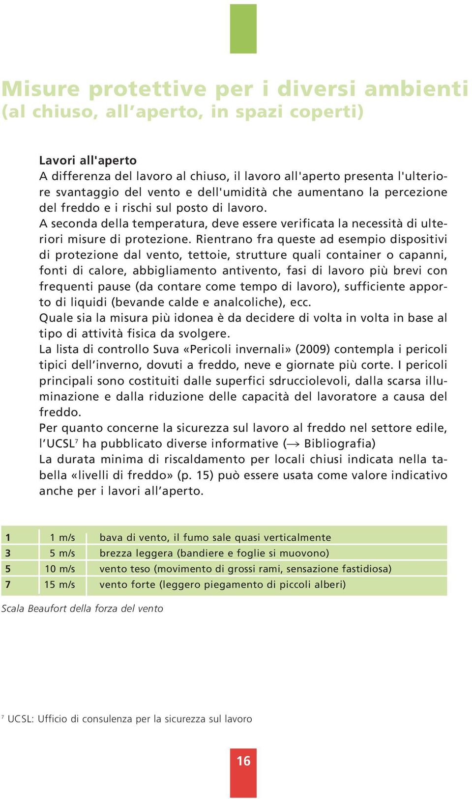 Rientrano fra queste ad esempio dispositivi di protezione dal vento, tettoie, strutture quali container o capanni, fonti di calore, abbigliamento antivento, fasi di lavoro più brevi con frequenti