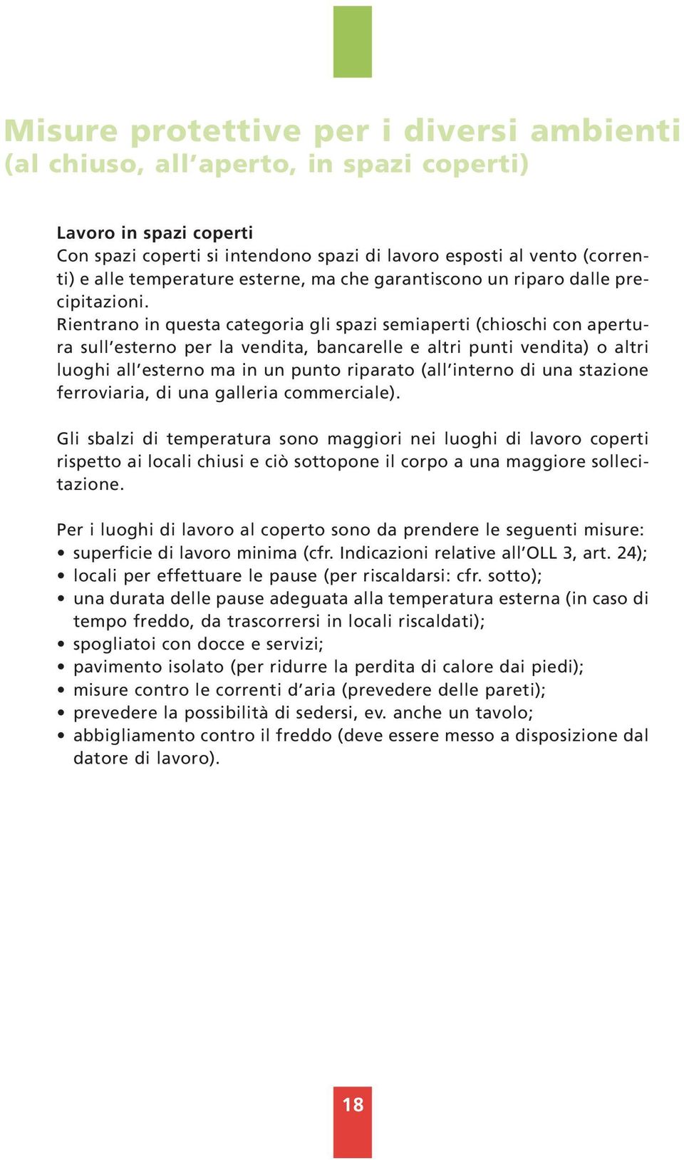 Rientrano in questa categoria gli spazi semiaperti (chioschi con apertura sull esterno per la vendita, bancarelle e altri punti vendita) o altri luoghi all esterno ma in un punto riparato (all