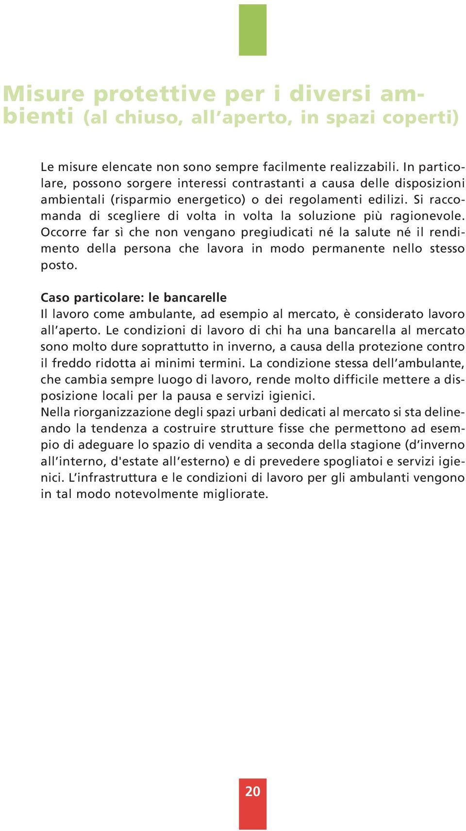 Si raccomanda di scegliere di volta in volta la soluzione più ragionevole.