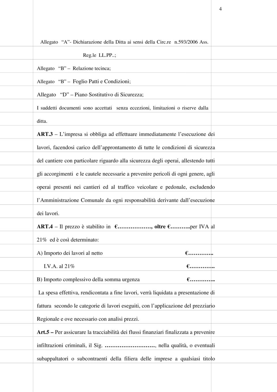 ART.3 L impresa si obbliga ad effettuare immediatamente l esecuzione dei lavori, facendosi carico dell approntamento di tutte le condizioni di sicurezza del cantiere con particolare riguardo alla