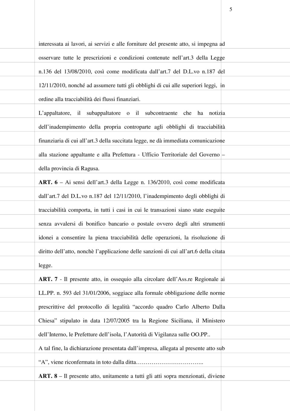 187 del 12/11/2010, nonché ad assumere tutti gli obblighi di cui alle superiori leggi, in ordine alla tracciabilità dei flussi finanziari.