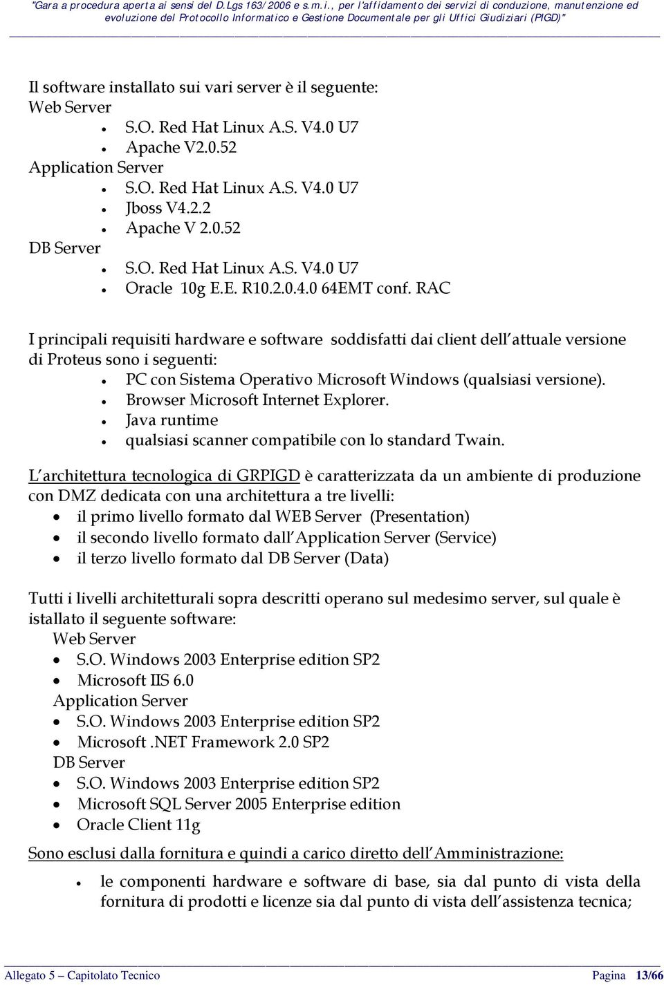 RAC I principali requisiti hardware e software soddisfatti dai client dell attuale versione di Proteus sono i seguenti: PC con Sistema Operativo Microsoft Windows (qualsiasi versione).