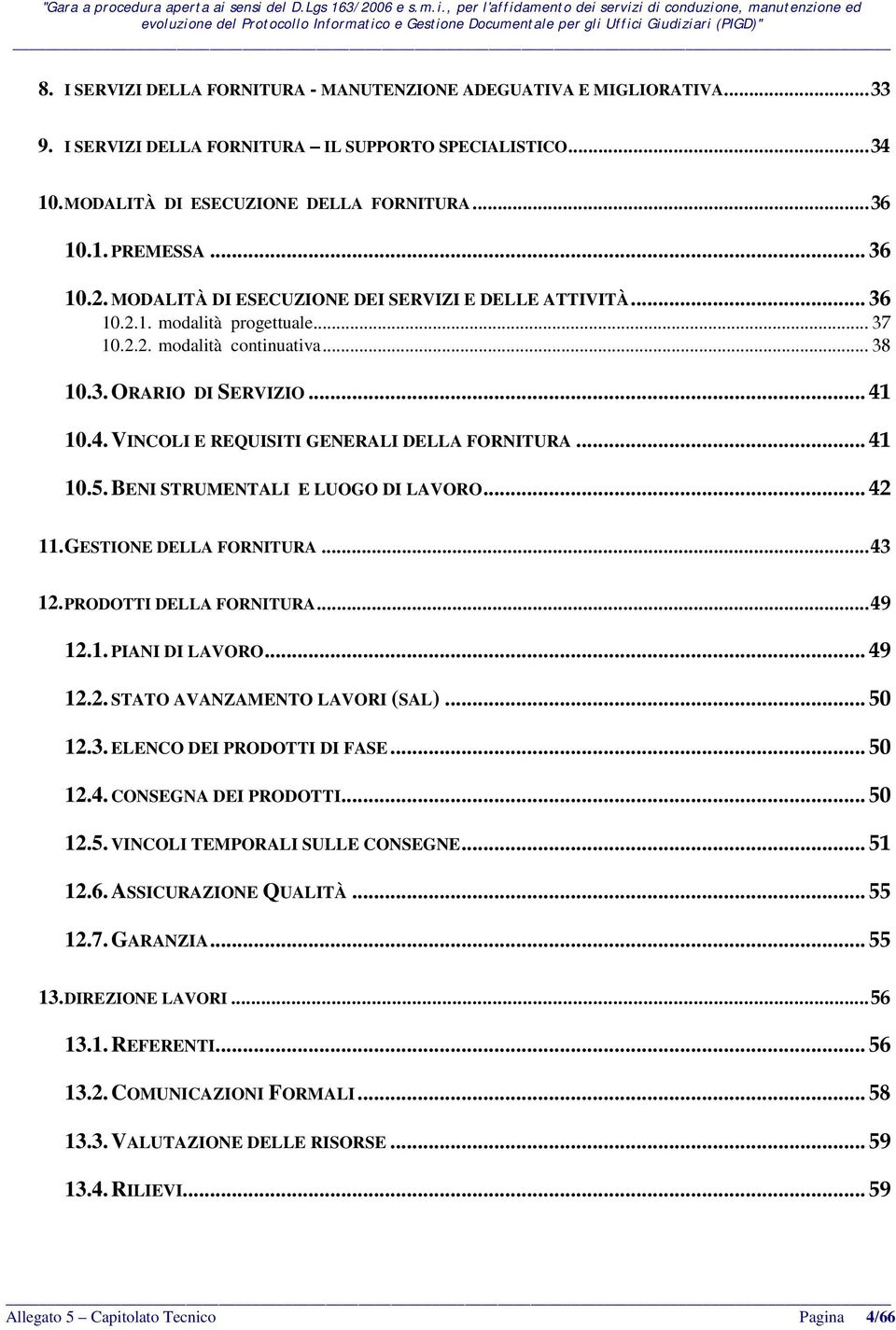 10.4. VINCOLI E REQUISITI GENERALI DELLA FORNITURA... 41 10.5. BENI STRUMENTALI E LUOGO DI LAVORO... 42 11. GESTIONE DELLA FORNITURA... 43 12. PRODOTTI DELLA FORNITURA... 49 12.1. PIANI DI LAVORO.