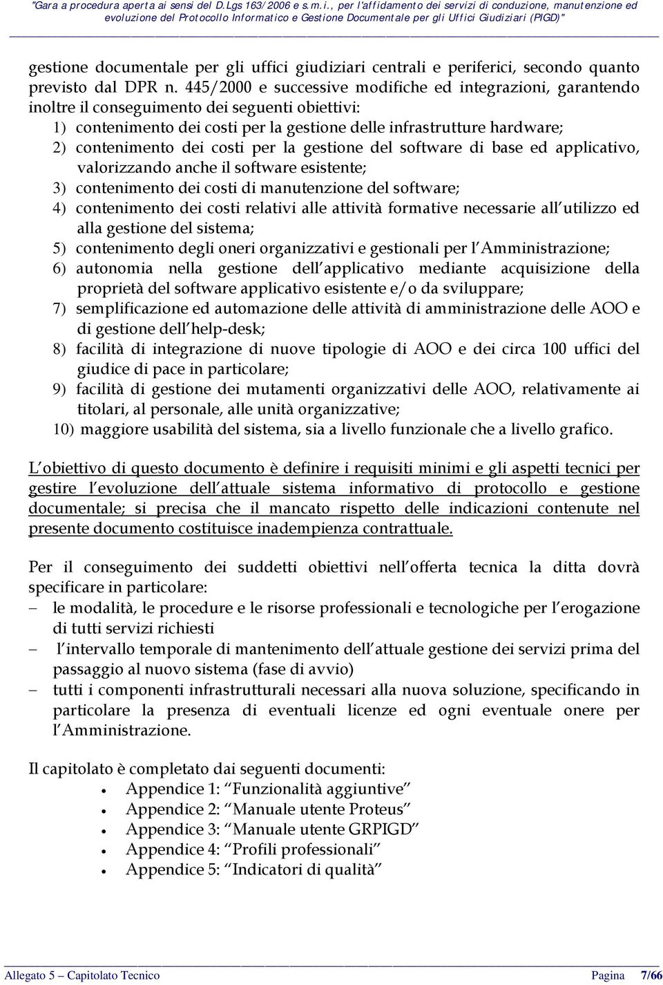 dei costi per la gestione del software di base ed applicativo, valorizzando anche il software esistente; 3) contenimento dei costi di manutenzione del software; 4) contenimento dei costi relativi