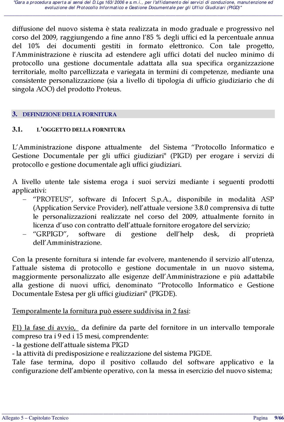 Con tale progetto, l Amministrazione è riuscita ad estendere agli uffici dotati del nucleo minimo di protocollo una gestione documentale adattata alla sua specifica organizzazione territoriale, molto