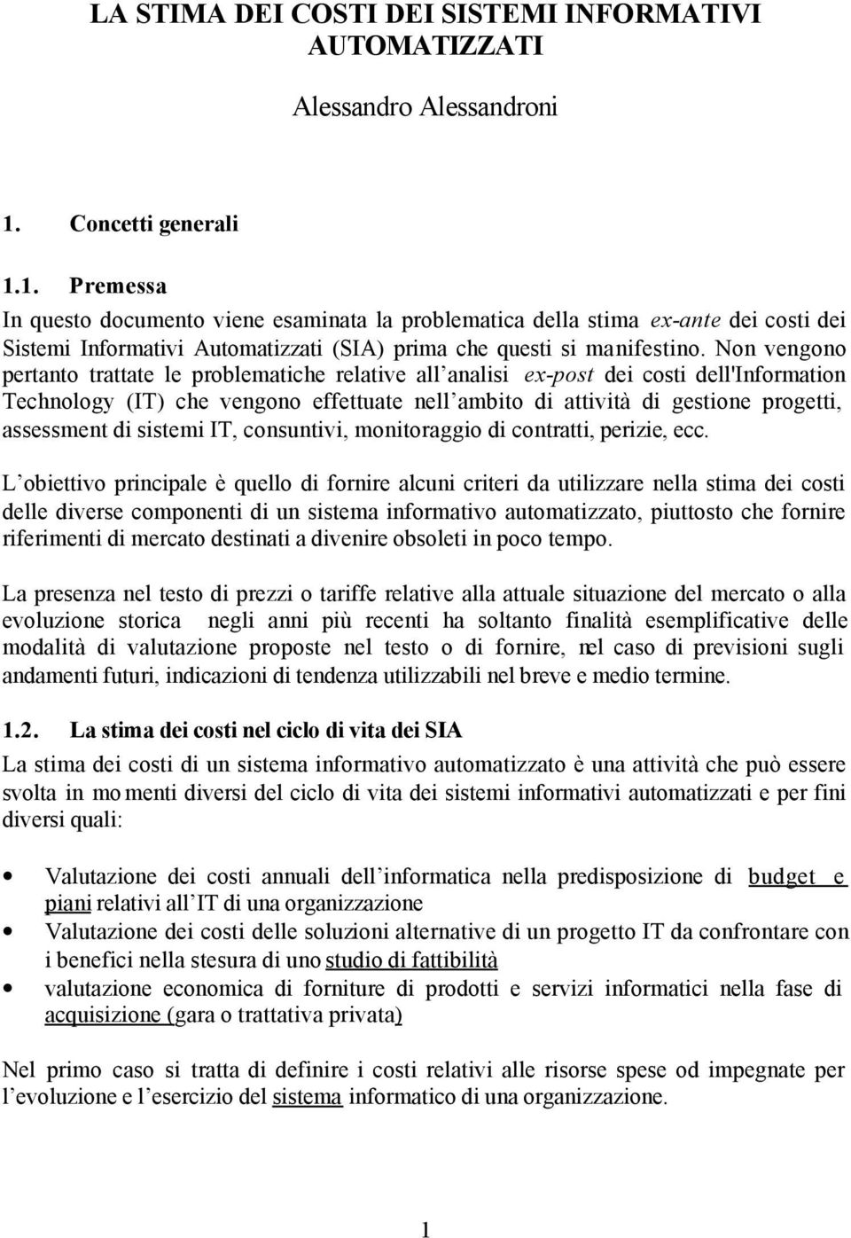 Non vengono pertanto trattate le problematiche relative all analisi ex-post dei costi dell'information Technology (IT) che vengono effettuate nell ambito di attività di gestione progetti, assessment