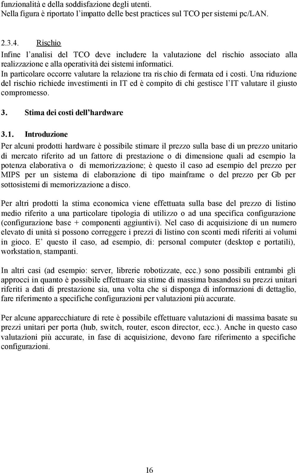 In particolare occorre valutare la relazione tra ris chio di fermata ed i costi. Una riduzione del rischio richiede investimenti in IT ed è compito di chi gestisce l IT valutare il giusto compromesso.