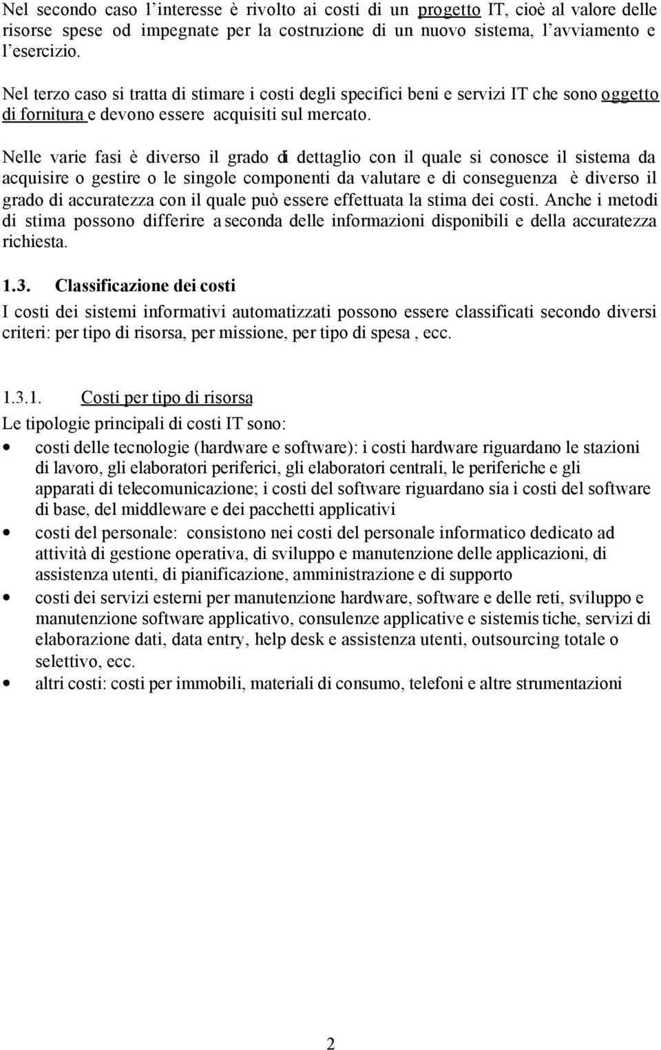 Nelle varie fasi è diverso il grado di dettaglio con il quale si conosce il sistema da acquisire o gestire o le singole componenti da valutare e di conseguenza è diverso il grado di accuratezza con