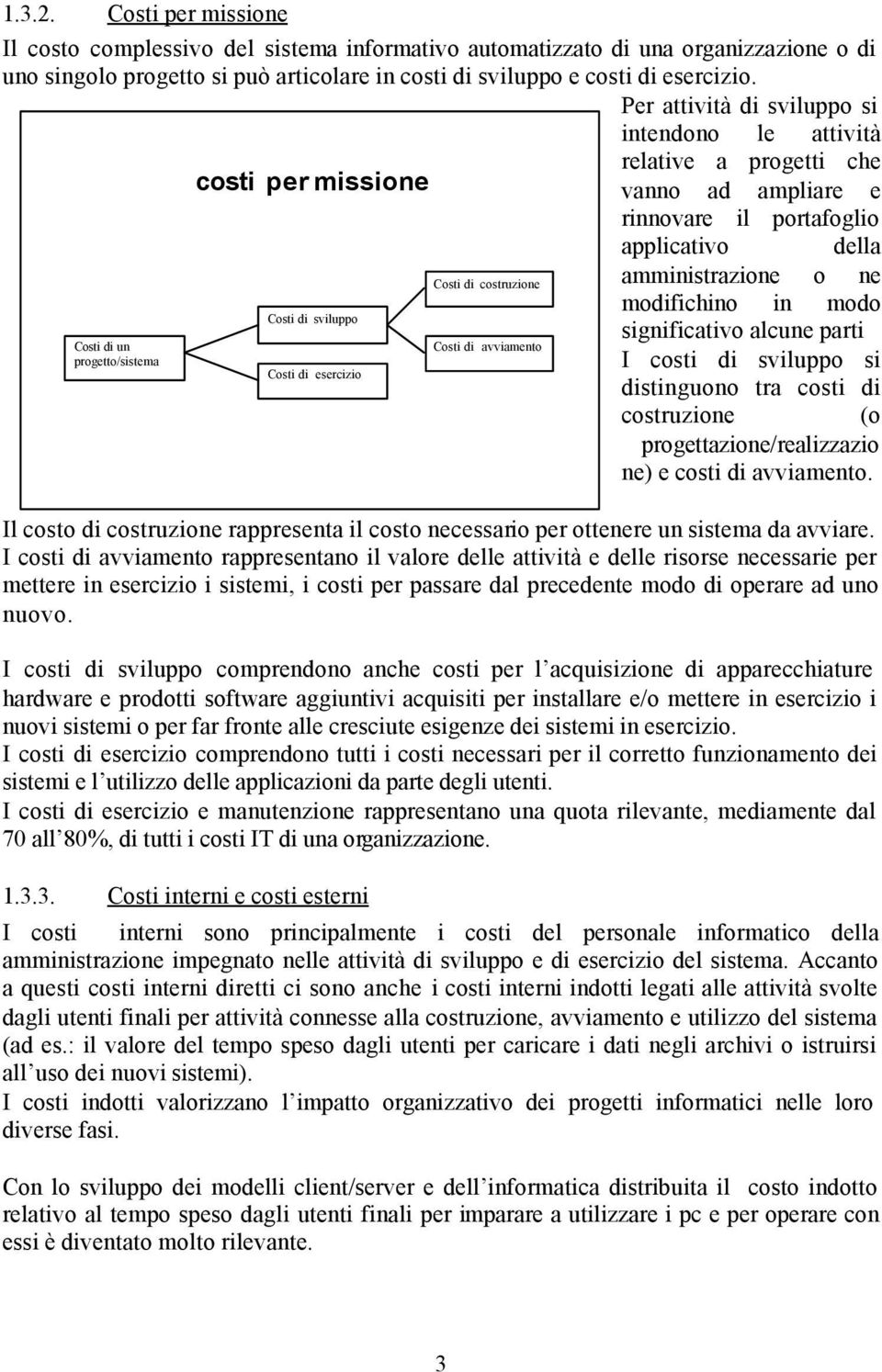 esercizio applicativo della amministrazione o ne modifichino in modo significativo alcune parti I costi di sviluppo si distinguono tra costi di costruzione (o progettazione/realizzazio ne) e costi di