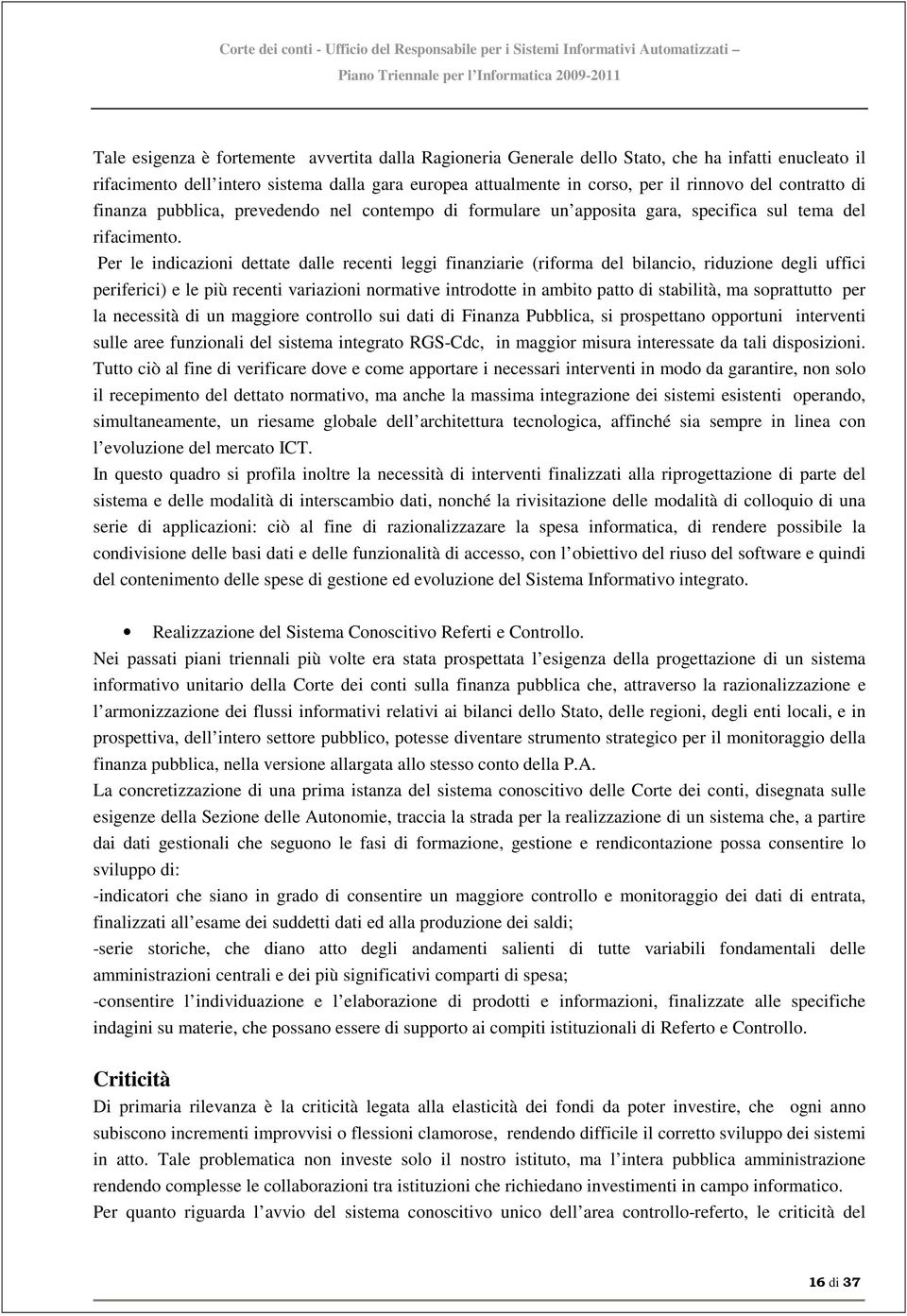 Per le indicazioni dettate dalle recenti leggi finanziarie (riforma del bilancio, riduzione degli uffici periferici) e le più recenti variazioni normative introdotte in ambito patto di stabilità, ma