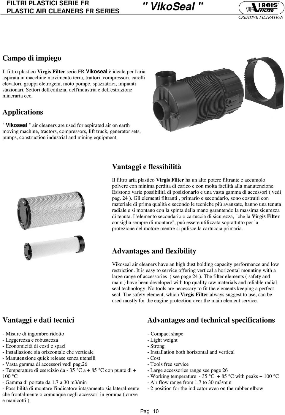 " air cleaners are used for aspirated air on earth moving machine, tractors, compressors, lift truck, generator sets, pumps, construction industrial and mining equipment Vantaggi e flessibilità Il