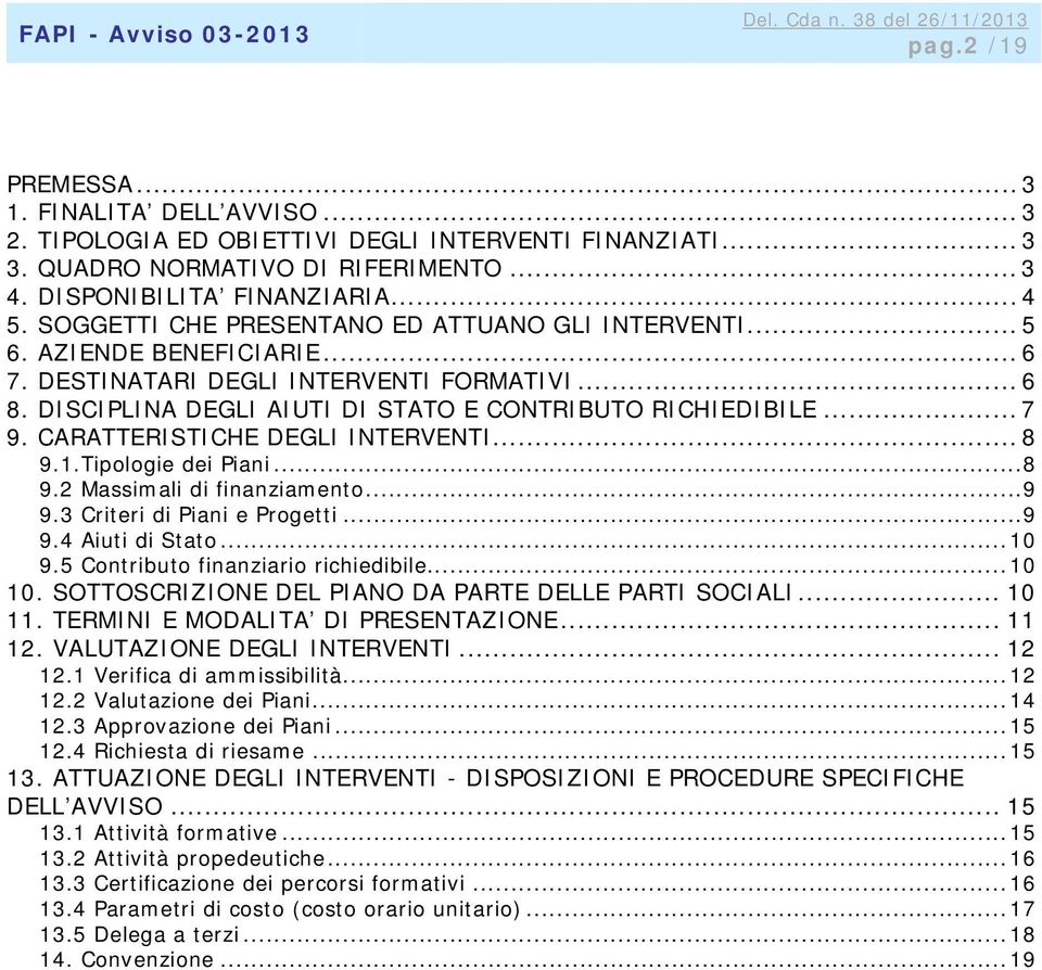 CARATTERISTICHE DEGLI INTERVENTI... 8 9.1.Tipologie dei Piani... 8 9.2 Massimali di finanziamento... 9 9.3 Criteri di Piani e Progetti... 9 9.4 Aiuti di Stato... 10 9.