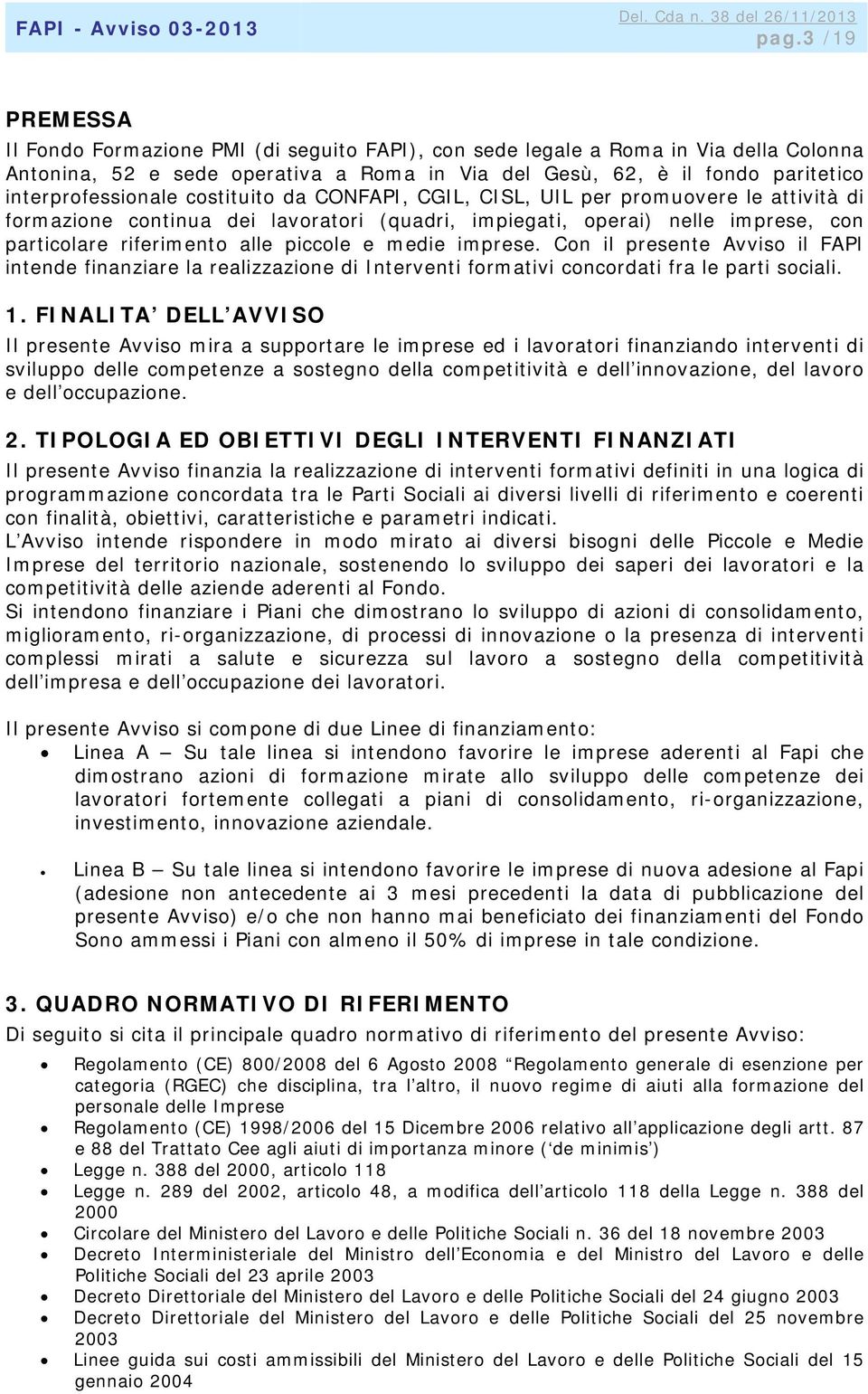 piccole e medie imprese. Con il presente Avviso il FAPI intende finanziare la realizzazione di Interventi formativi concordati fra le parti sociali. 1.