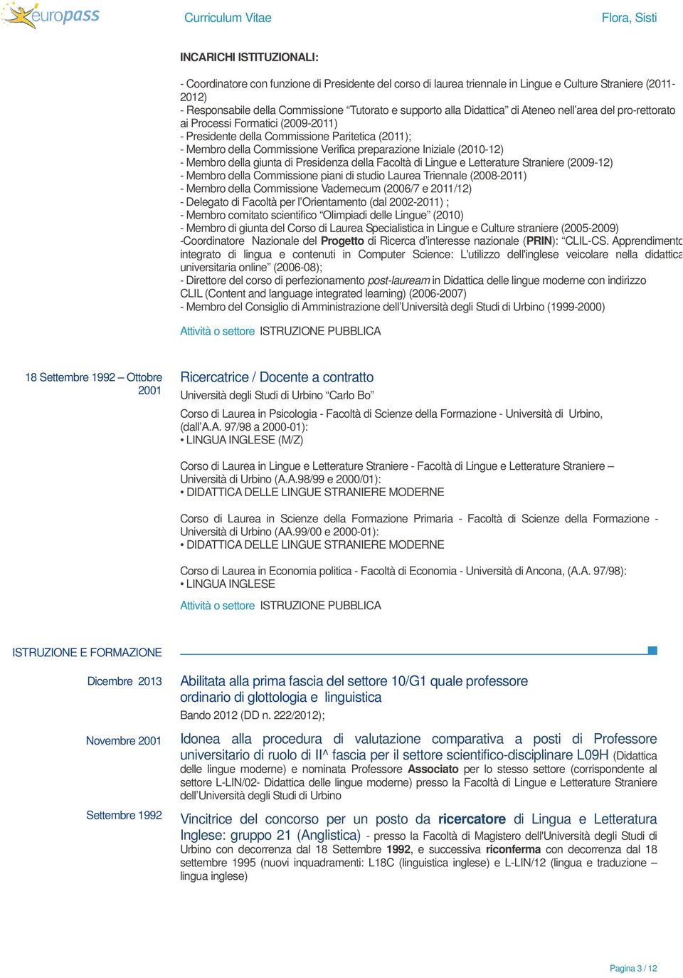 Verifica preparazione Iniziale (2010-12) - Membro della giunta di Presidenza della Facoltà di Lingue e Letterature Straniere (2009-12) - Membro della Commissione piani di studio Laurea Triennale