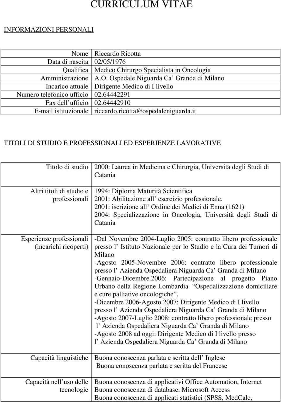 it TITOLI DI STUDIO E PROFESSIONALI ED ESPERIENZE LAVORATIVE Titolo di studio 2000: Laurea in Medicina e Chirurgia, Università degli Studi di Catania Altri titoli di studio e professionali Esperienze