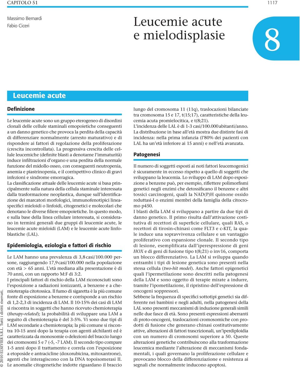 differenziare normalmente (arresto maturativo) e di rispondere ai fattori di regolazione della proliferazione (crescita incontrollata).