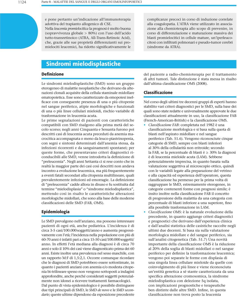 differenzianti sui promielociti leucemici, ha ridotto significativamente le complicanze precoci in corso di induzione correlate alla coagulopatia.