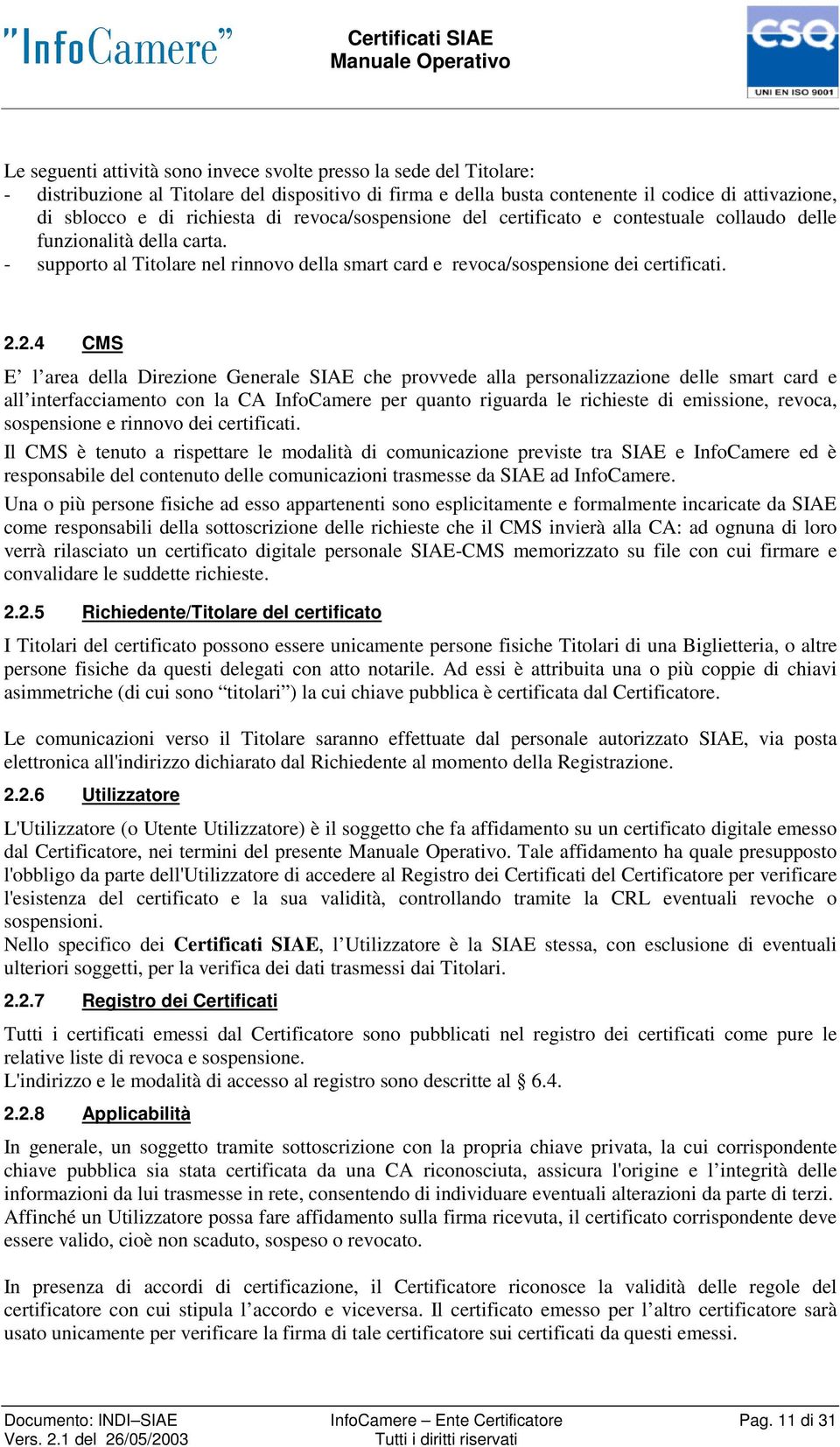 2.4 CMS E l area della Direzione Generale SIAE che provvede alla personalizzazione delle smart card e all interfacciamento con la CA InfoCamere per quanto riguarda le richieste di emissione, revoca,