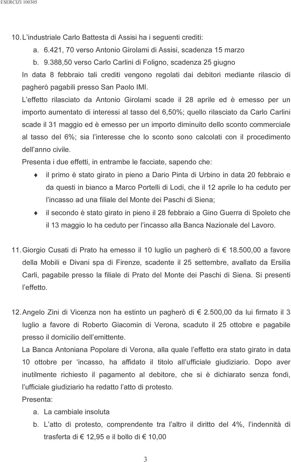 L effetto rilasciato da Antonio Girolami scade il 28 aprile ed è emesso per un importo aumentato di interessi al tasso del 6,50%; quello rilasciato da Carlo Carlini scade il 31 maggio ed è emesso per