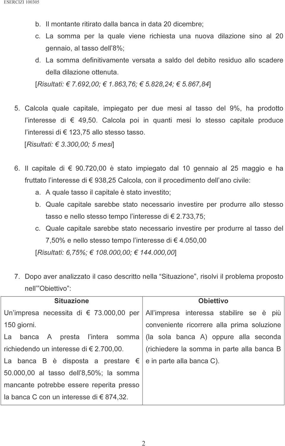 Calcola quale capitale, impiegato per due mesi al tasso del 9%, ha prodotto l interesse di 49,50. Calcola poi in quanti mesi lo stesso capitale produce l interessi di 123,75 allo stesso tasso.