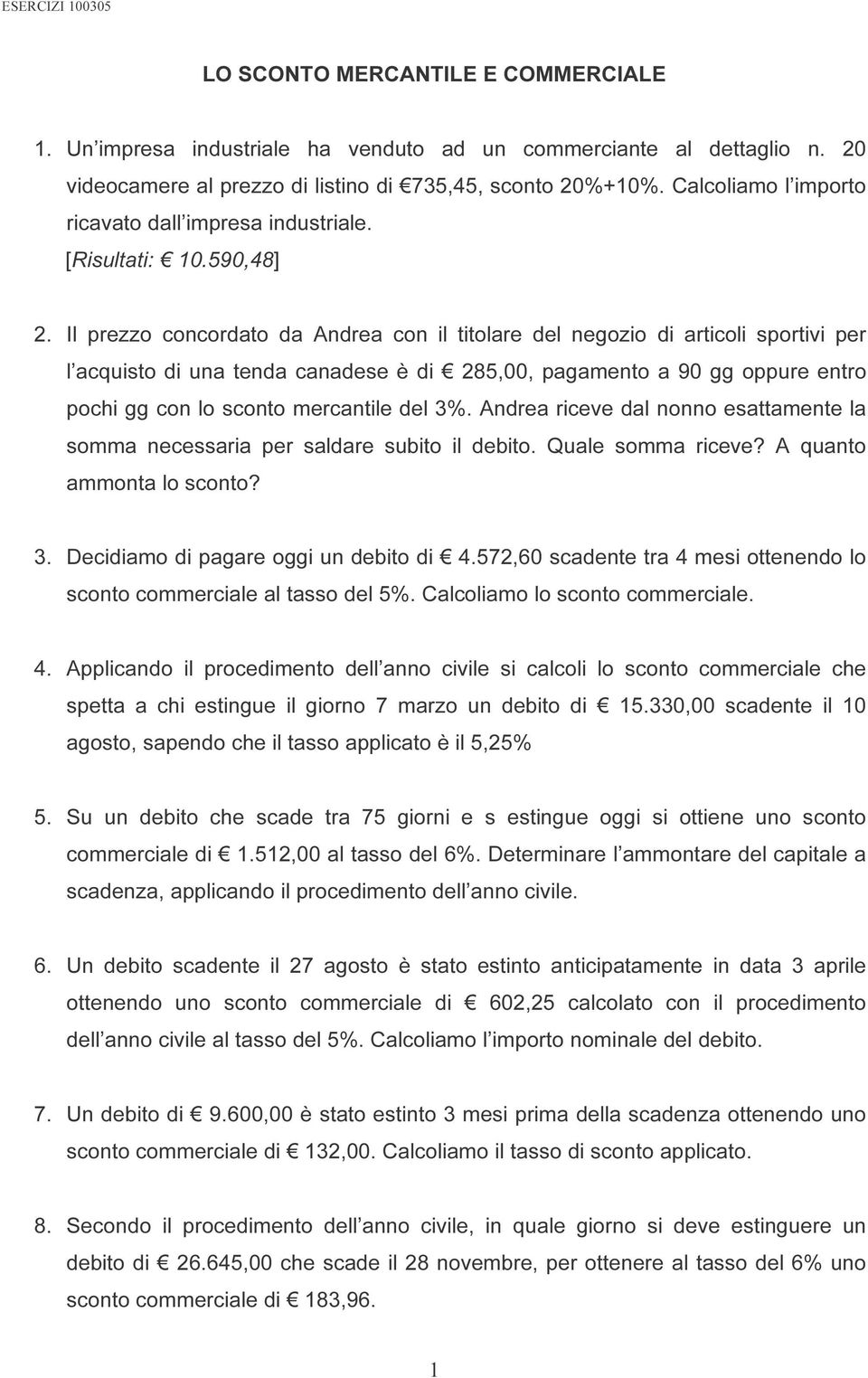 Il prezzo concordato da Andrea con il titolare del negozio di articoli sportivi per l acquisto di una tenda canadese è di 285,00, pagamento a 90 gg oppure entro pochi gg con lo sconto mercantile del