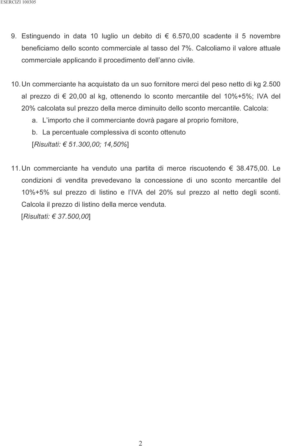 500 al prezzo di 20,00 al kg, ottenendo lo sconto mercantile del 10%+5%; IVA del 20% calcolata sul prezzo della merce diminuito dello sconto mercantile. Calcola: a.