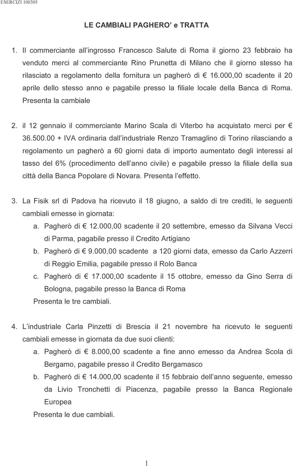 un pagherò di 16.000,00 scadente il 20 aprile dello stesso anno e pagabile presso la filiale locale della Banca di Roma. Presenta la cambiale 2.