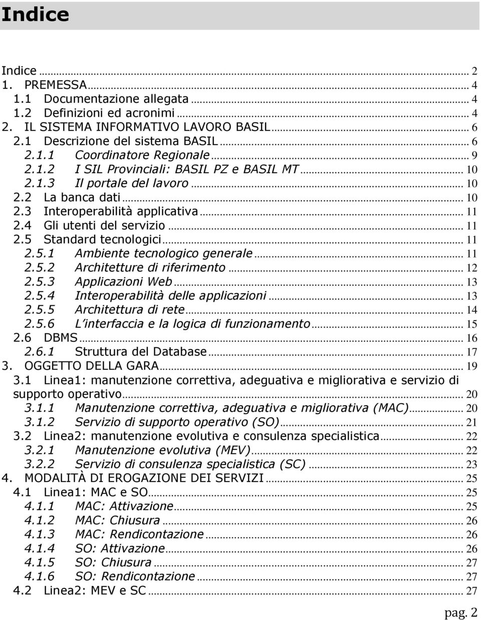 .. 11 2.5.1 Ambiente tecnologico generale... 11 2.5.2 Architetture di riferimento... 12 2.5.3 Applicazioni Web... 13 2.5.4 Interoperabilità delle applicazioni... 13 2.5.5 Architettura di rete... 14 2.