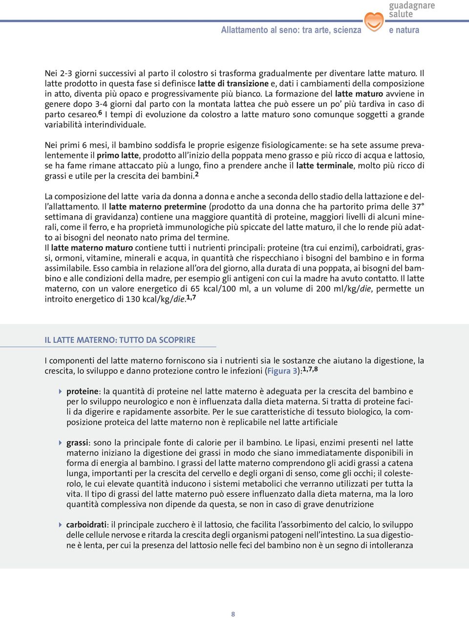 La formazione del latte maturo avviene in genere dopo 3-4 giorni dal parto con la montata lattea che può essere un po più tardiva in caso di parto cesareo.