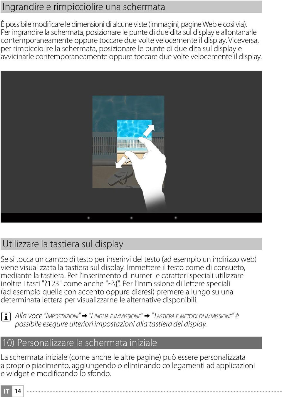 Viceversa, per rimpicciolire la schermata, posizionare le punte di due dita sul display e avvicinarle contemporaneamente oppure toccare due volte velocemente il display.