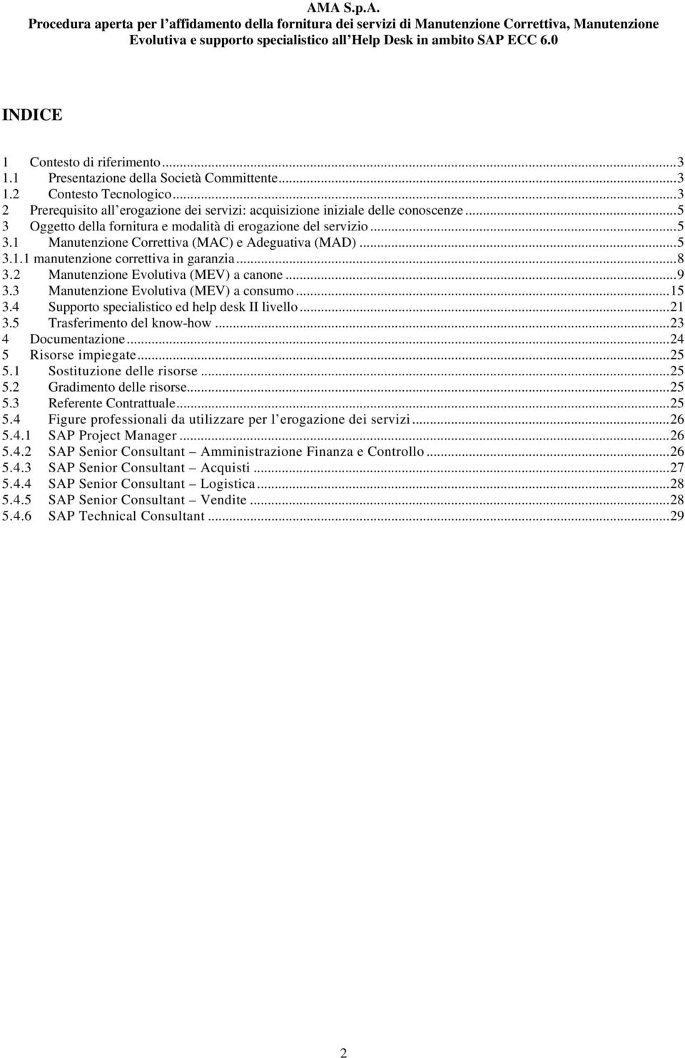 2 Manutenzione Evolutiva (MEV) a canone... 9 3.3 Manutenzione Evolutiva (MEV) a consumo... 15 3.4 Supporto specialistico ed help desk II livello... 21 3.5 Trasferimento del know-how.