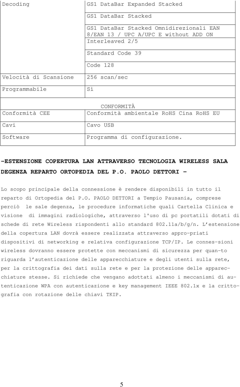 -ESTENSIONE COPERTURA LAN ATTRAVERSO TECNOLOGIA WIRELESS SALA DEGENZA REPARTO ORTOPEDIA DEL P.O. PAOLO DETTORI - Lo scopo principale della connessione è rendere disponibili in tutto il reparto di Ortopedia del P.