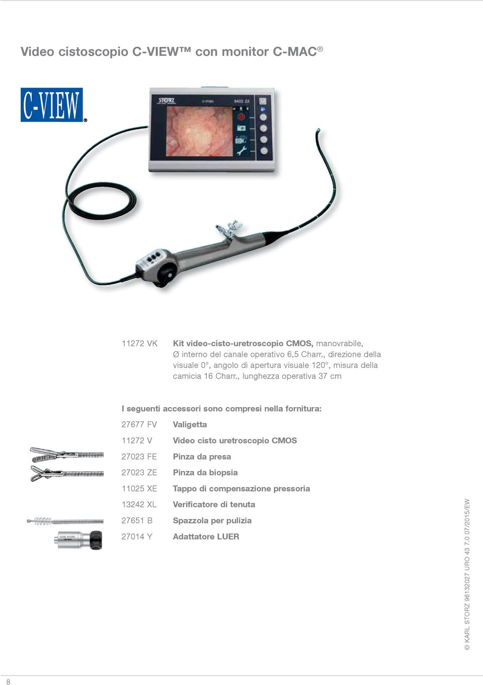 , lunghezza operativa 37 cm I seguenti accessori sono compresi nella fornitura: 27677 FV Valigetta 11272 V Video cisto uretroscopio CMOS