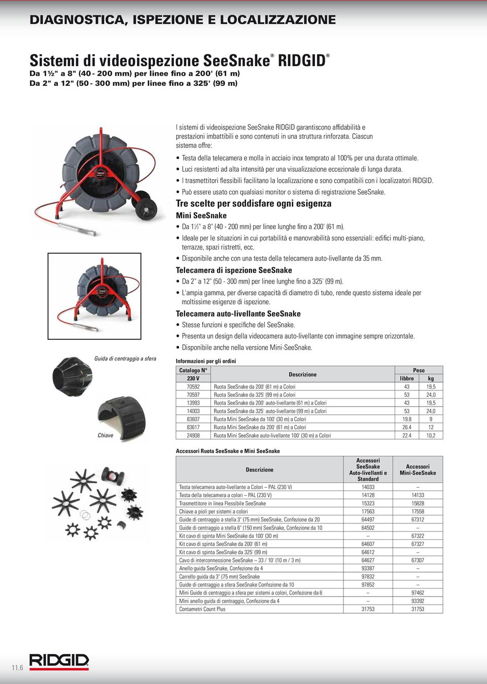 Ciascun sistema offre: Testa della telecamera e molla in acciaio inox temprato al 100% per una durata ottimale. Luci resistenti ad alta intensità per una visualizzazione eccezionale di lunga durata.