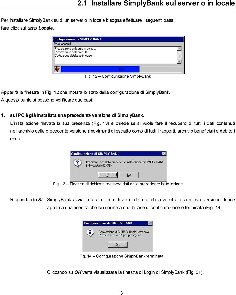 sul PC è già installata una precedente versione di SimplyBank. L installazione rilevata la sua presenza (Fig.